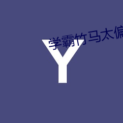 学霸(bà)竹(zhú)马太(tài)偏执