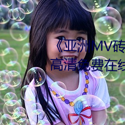 《亚(亞)洲MV砖码砖区2021在线》高(高)清(清)免费在线观看(看)亚洲MV砖码(碼)砖