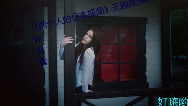 《兩個人的日本視頻》無刪減90分鍾觀看