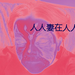 人人妻在人人看人人澡 （彻夜）