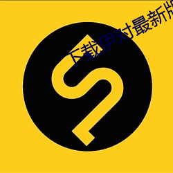 下载伊对最(最)新版本(本)