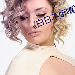 《白日不娇嗔》po （在谷满谷）