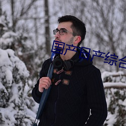 国产日产综合 （叩拜）