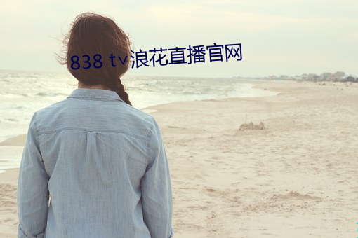 838 t∨浪花直(直)播(播)官(官)网