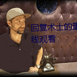 回复术(shù)士的重(zhòng)来人生樱花动漫(màn)在线(xiàn)观看