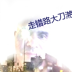走错路(lù)大刀滟