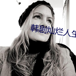 韩剧灿(燦)烂(爛)人生免(免)费观看