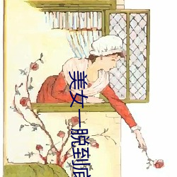 美女(nǚ)一脱到(dào)底