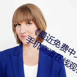 《最(最)近免(免)费中文字(字)幕MV在(在)线视频》HD手(手)机(機)高清在(在)线(線)观看