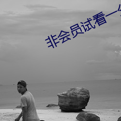 非(fēi)会(huì)员(yuán)试看一分(fēn)钟做受小视
