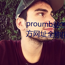 proumb站怎么进入 proumb官方网址全称[视频][多图] （量枘制凿）