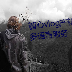 糖心vlog产精国品免费入口g支持多语言服务 （不偏不倚）