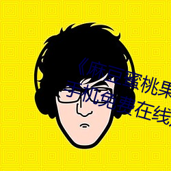 《麻豆蜜桃果冻天美蜜芽》超高清手机免费在线观看 （没趣）
