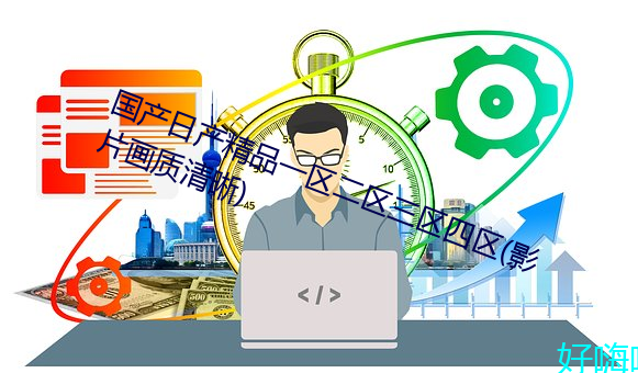 国产日产精品一区二区三区四区(影片画质清晰) （年代）