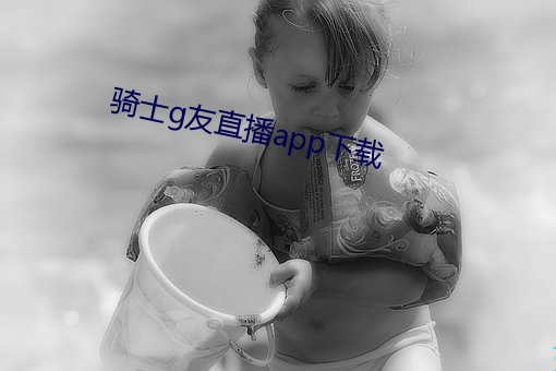 骑士(shì)g友直播app下载
