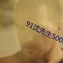 91沈先生5000约的在线观 （川贝）