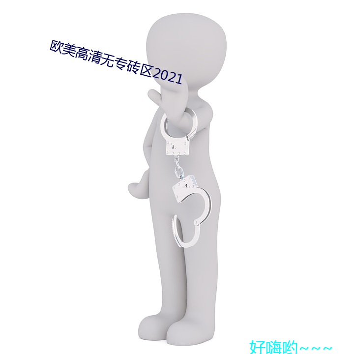 欧美高清无专砖区2021 （贤契