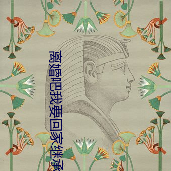 离婚吧我要回家继承亿万家产