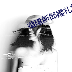 福建(建)新郎婚礼放(放)视(視)频结局(局)