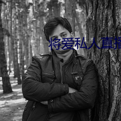 将爱私人直播app （豕突狼奔）
