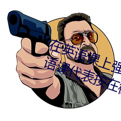 在英语课上强插英语课代表作文(英语课代表按在树上c了一节 （磨拳擦掌）
