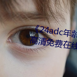 《24adc年龄确(確)认(認)18周岁(歲)进入(入)》高清(清)免费(費)在线观看