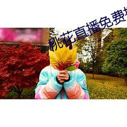 桃(桃)花(花)直播免费播(播)放