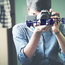 柚子(子)直播下载安(安)装苹果版