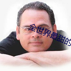 全世(shì)界最(zuì)甜的你(nǐ)