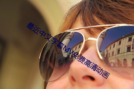 最近(近)中文(文)字幕MV免费高(高)清动(動)画(畫)