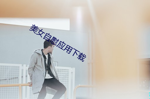 美(美)女(女)自(自)慰应用下载