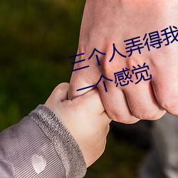 三个人弄得我(wǒ)走不动路 5人轮换(huàn)c一(yī)个感(gǎn)觉