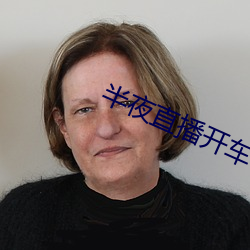 半夜(夜)直播(播)开(開)车