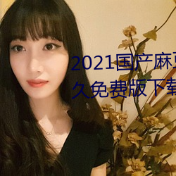 2021國産麻豆劇傳媒在線app永久免費版下載