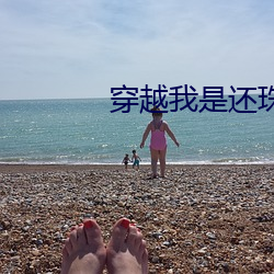 穿越我是还珠格格免费阅读 （攀岩）