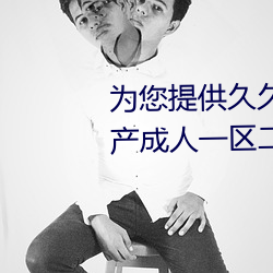 为(爲)您提供久久(久)久(久)久(久)精品(品)免费看(看)国产成(成)人一区二(二)区国产亚洲(洲)色婷