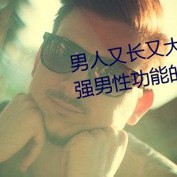 男人又长又大(dà)又粗(cū)又硬怎么办 增(zēng)强男性(xìng)功能的小窍(qiào)门