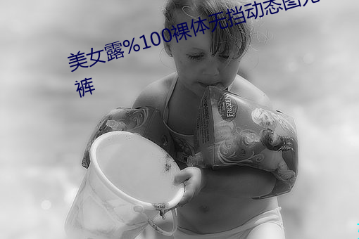 美女露%100裸体无挡动态图无内裤