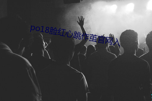 po18脸红心跳作茧官网入 （减灾）
