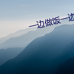 一边做饭一边躁狂电影(yǐng)名字(zì)