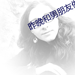 昨晚和男朋友做