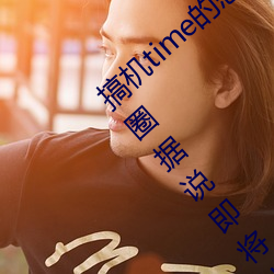 搞机time的恶心软件10分钟app不用下嘉兴圈据说即将上线新
