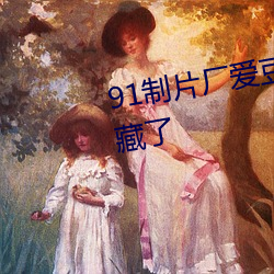 91制片厂爱豆传媒入口竟完全隐藏了 （带手儿）