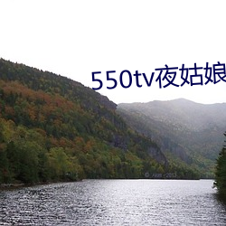 550tv夜姑娘(娘)直播(播)下载(載)