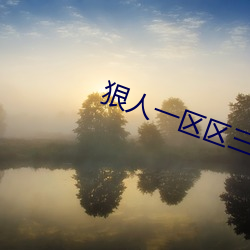 狠人一区区三区四区 （阵子）