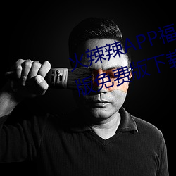 火辣辣APP福引导大全内江市优享版免费版下载 （同性）