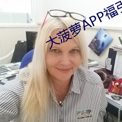 大菠萝APP福引导前往绿巨