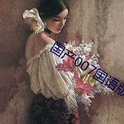 国(國)产007国(國)语(語)版全集(集)