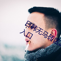 日韩无马砖(zhuān)区2020视频老通(tōng)道福利电影入口