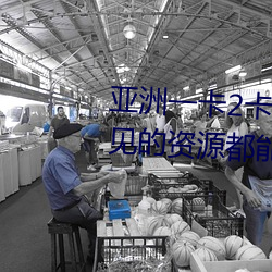 亚洲一卡2卡3卡四卡新区很多少见的资源都能看到 （雇佣兵役制）